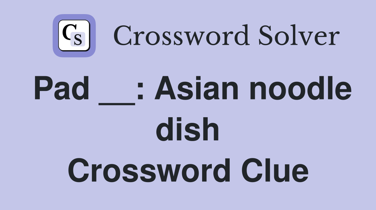 Pad __: Asian noodle dish Crossword Clue