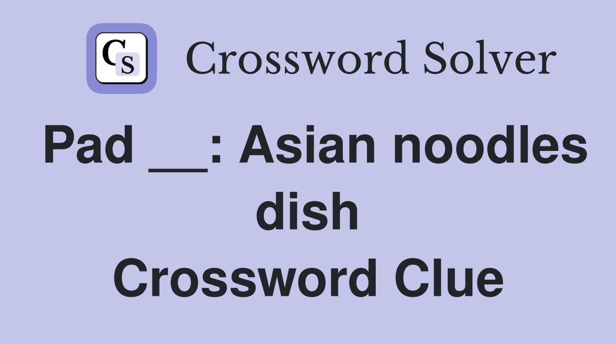 Pad __: Asian noodles dish Crossword Clue