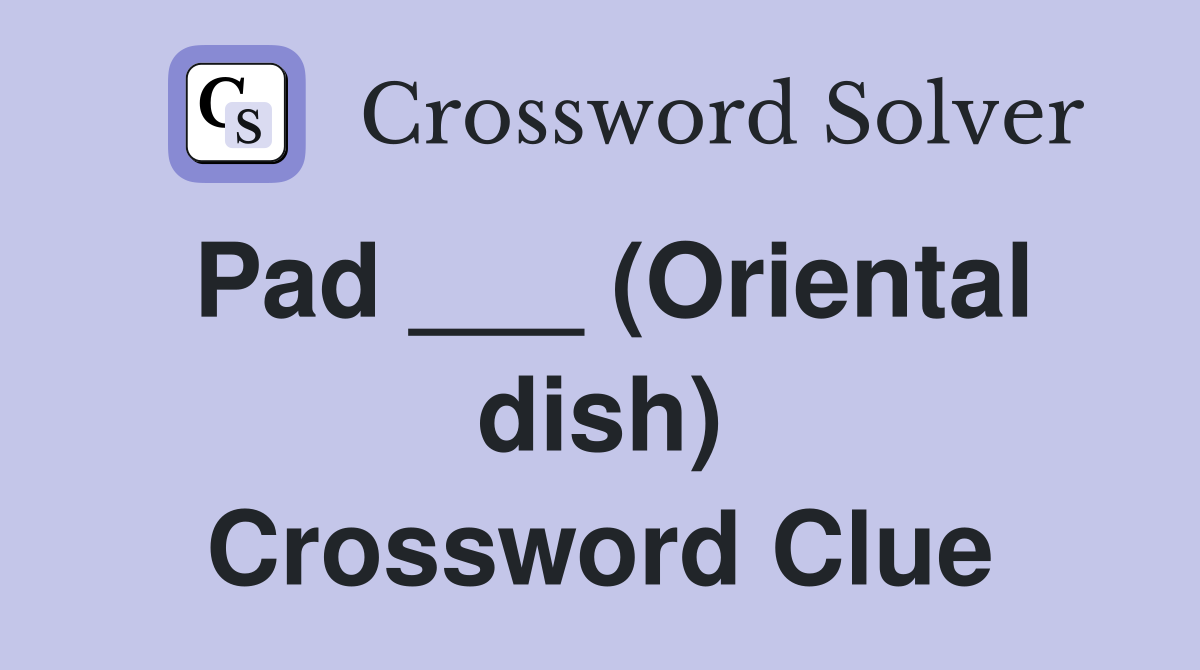 Pad ___ (Oriental dish) Crossword Clue
