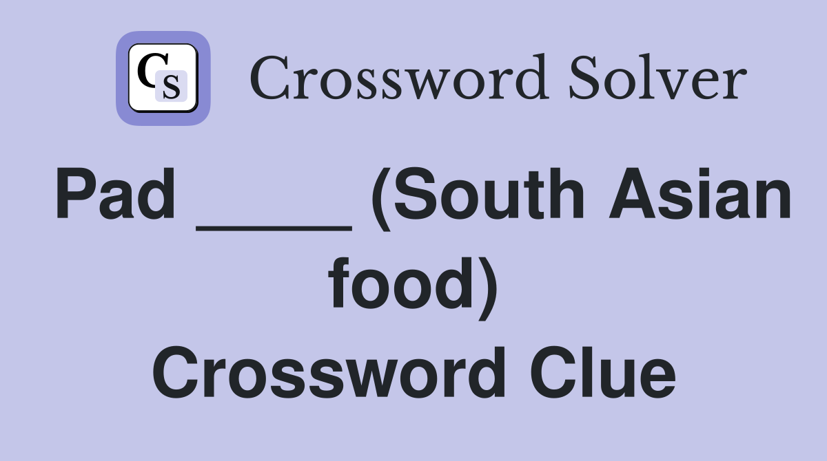 Pad ____ (South Asian food) Crossword Clue