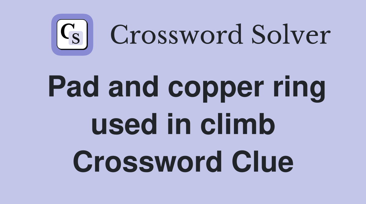 Pad and copper ring used in climb Crossword Clue