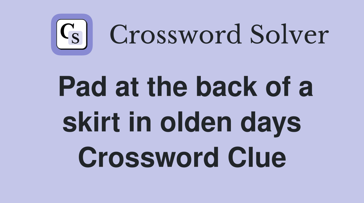 Pad at the back of a skirt in olden days Crossword Clue