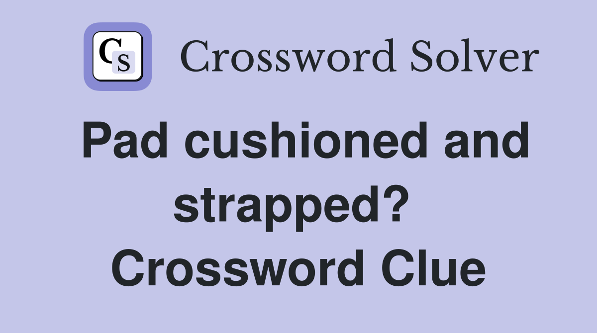 Pad cushioned and strapped?  Crossword Clue