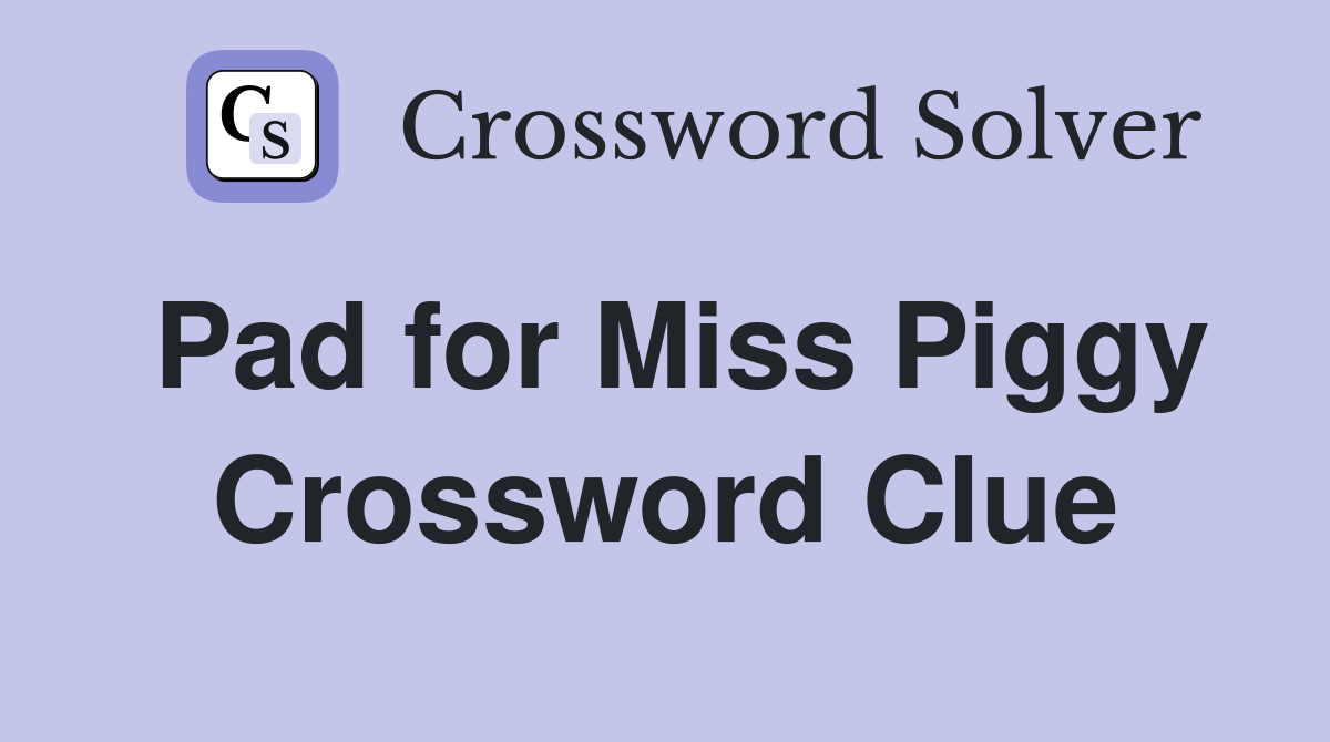 Pad for Miss Piggy Crossword Clue