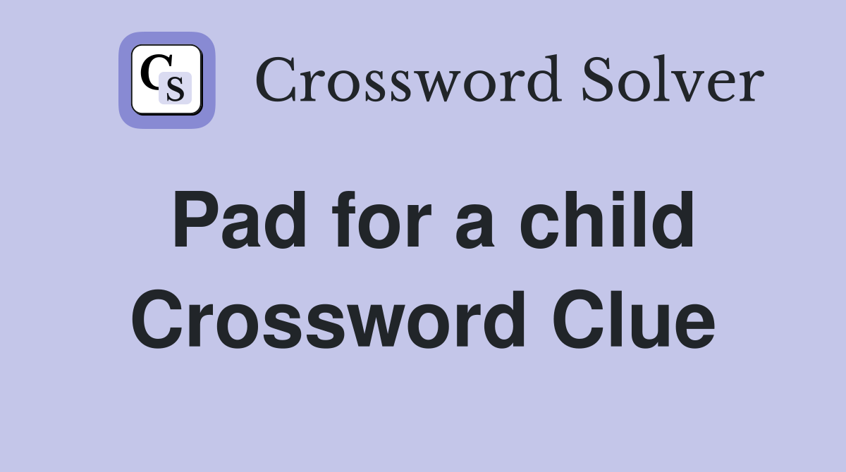 Pad for a child Crossword Clue