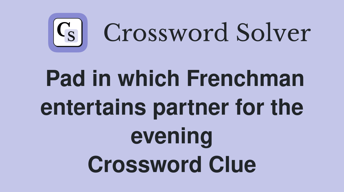 Pad in which Frenchman entertains partner for the evening Crossword Clue