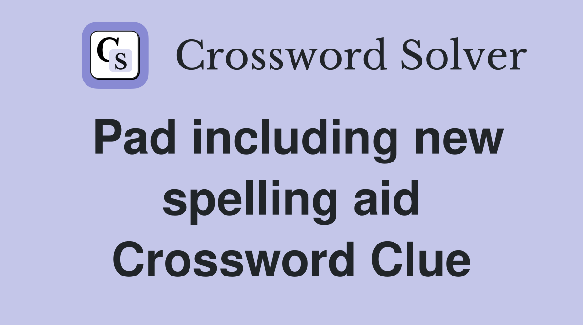 Pad including new spelling aid Crossword Clue