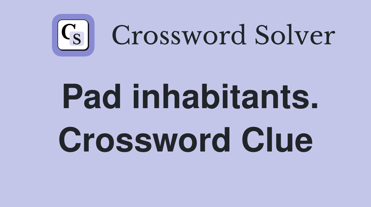 Pad inhabitants. Crossword Clue