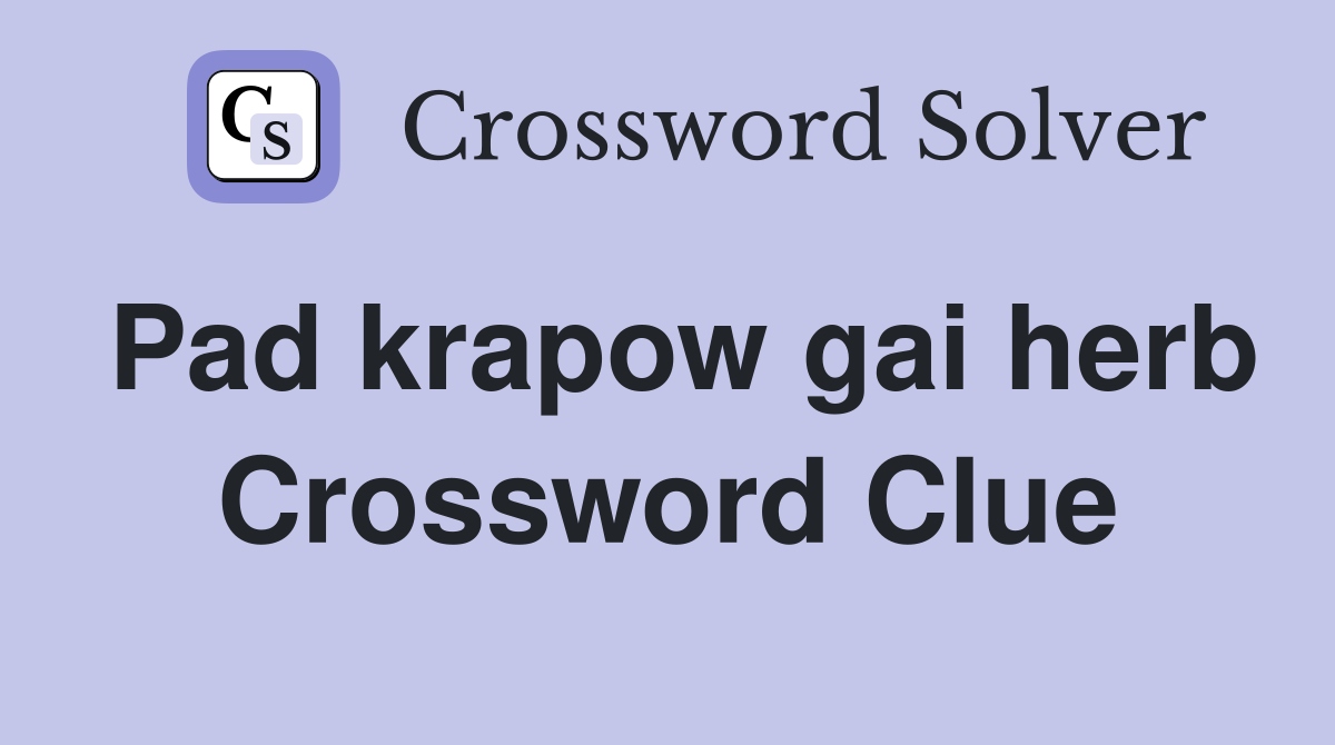 Pad krapow gai herb Crossword Clue