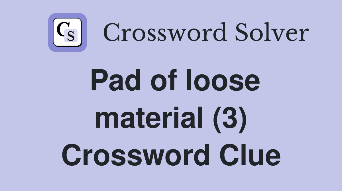 Pad of loose material (3) Crossword Clue