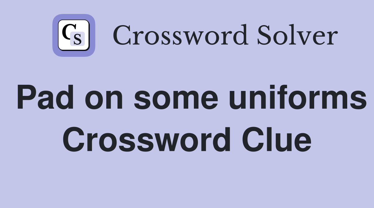 Pad on some uniforms Crossword Clue