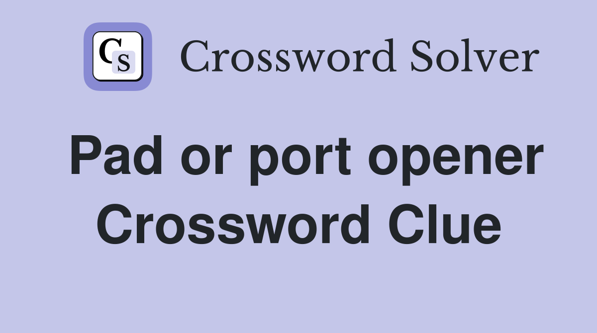 Pad or port opener Crossword Clue