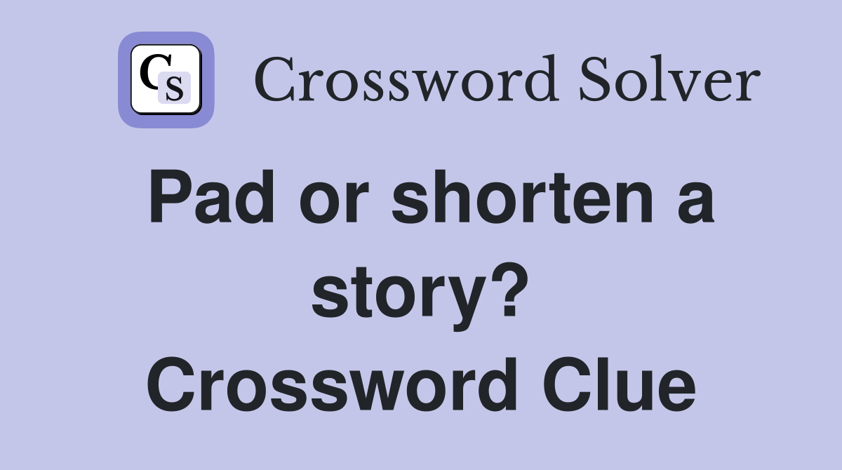 Pad or shorten a story? Crossword Clue