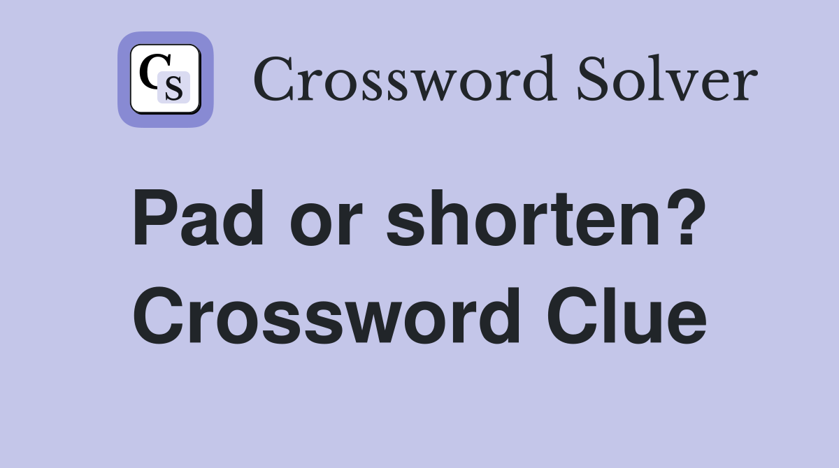 Pad or shorten?  Crossword Clue