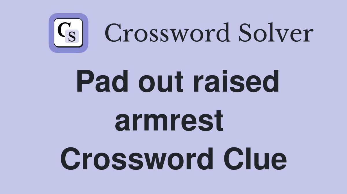 Pad out raised armrest  Crossword Clue