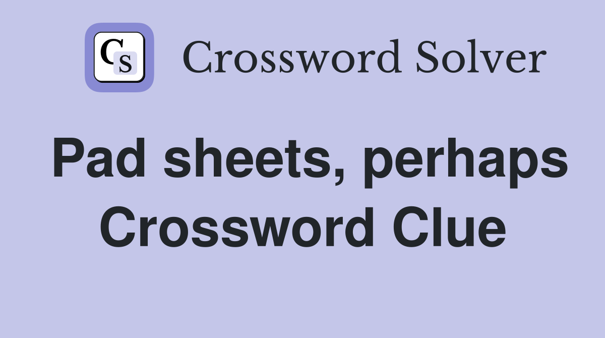 Pad sheets, perhaps Crossword Clue