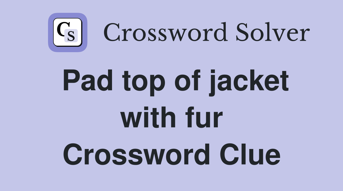 Pad top of jacket with fur Crossword Clue