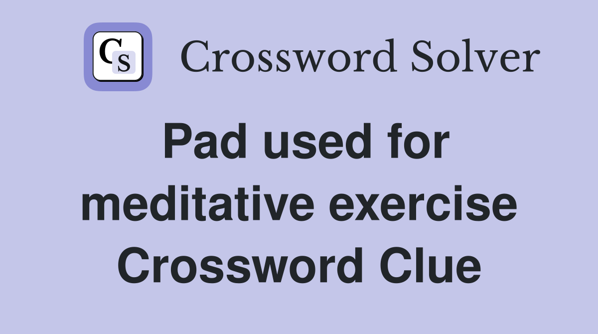 Pad used for meditative exercise Crossword Clue