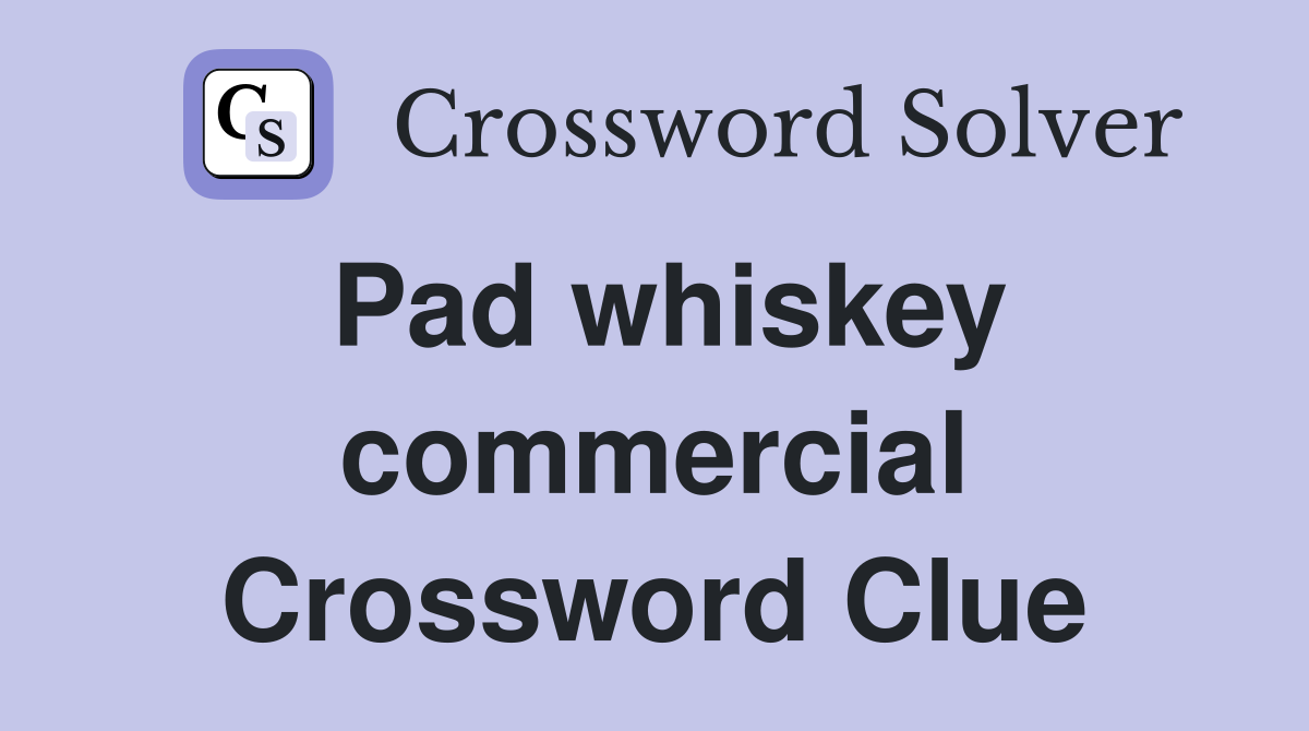 Pad whiskey commercial Crossword Clue