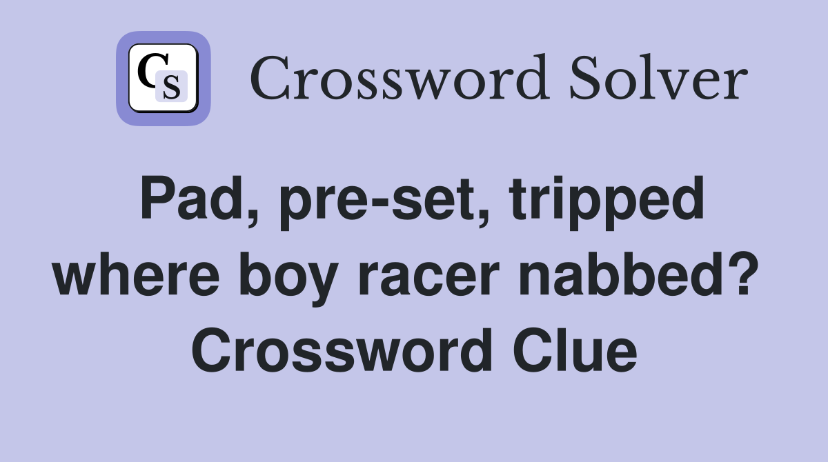 Pad, pre-set, tripped where boy racer nabbed?  Crossword Clue