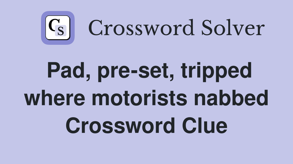 Pad, pre-set, tripped where motorists nabbed Crossword Clue
