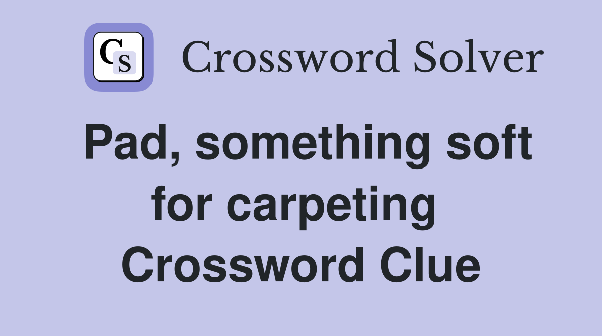 Pad, something soft for carpeting  Crossword Clue