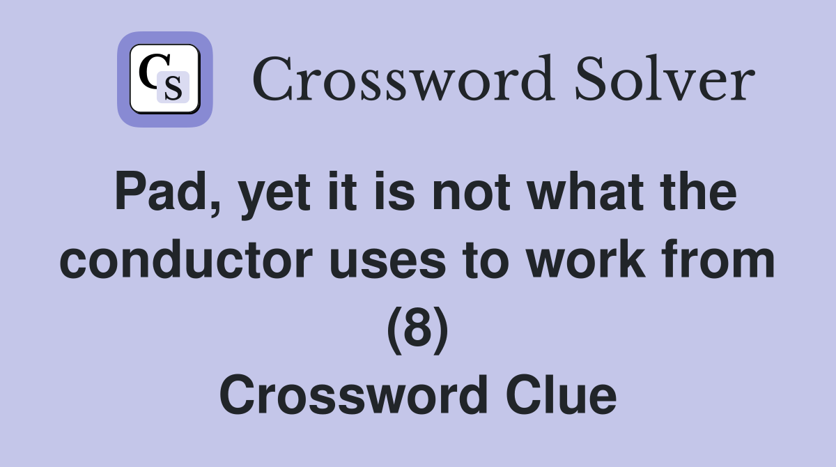 Pad, yet it is not what the conductor uses to work from (8) Crossword Clue