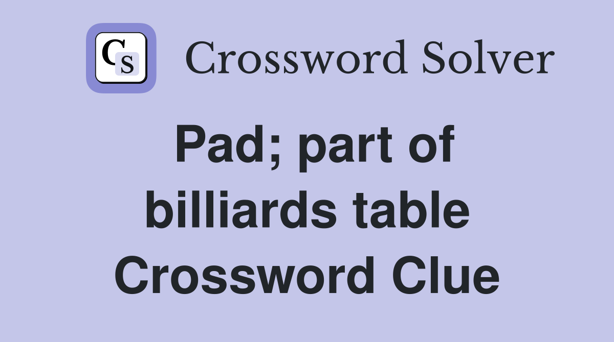 Pad; part of billiards table Crossword Clue