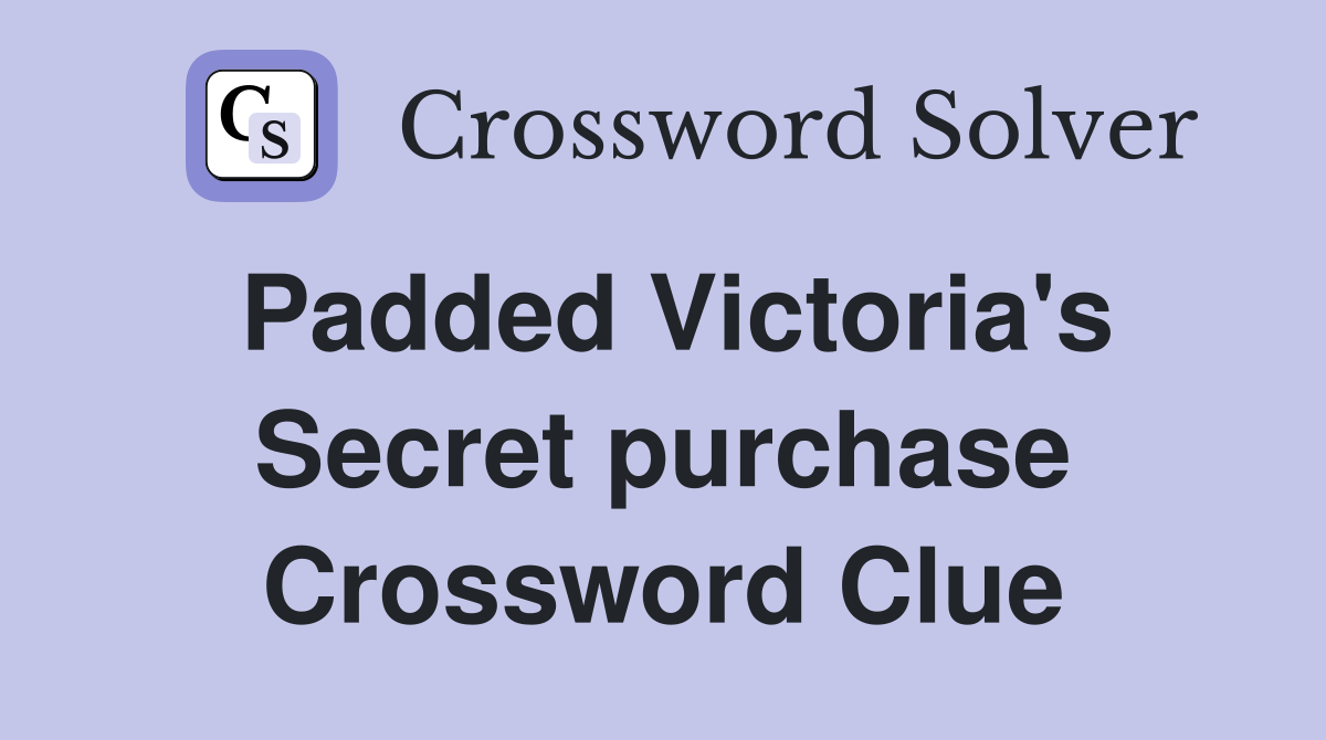 Padded Victoria's Secret purchase Crossword Clue