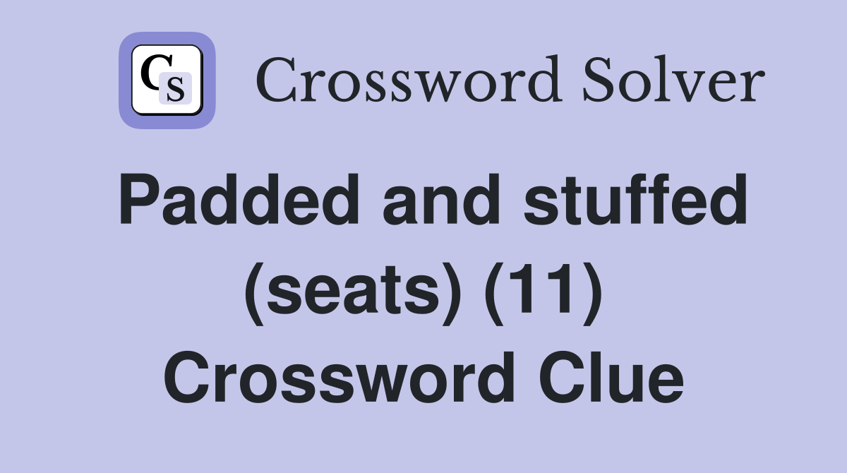 Padded and stuffed (seats) (11) Crossword Clue