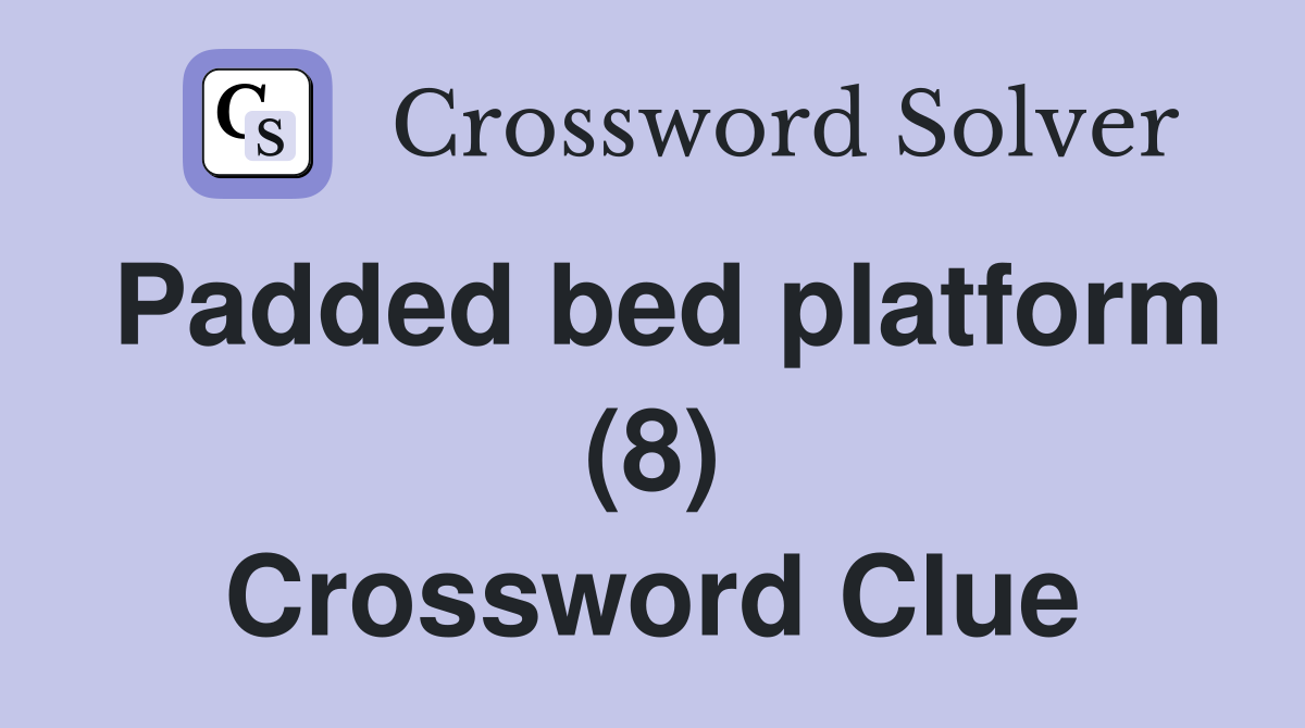Padded bed platform (8) Crossword Clue