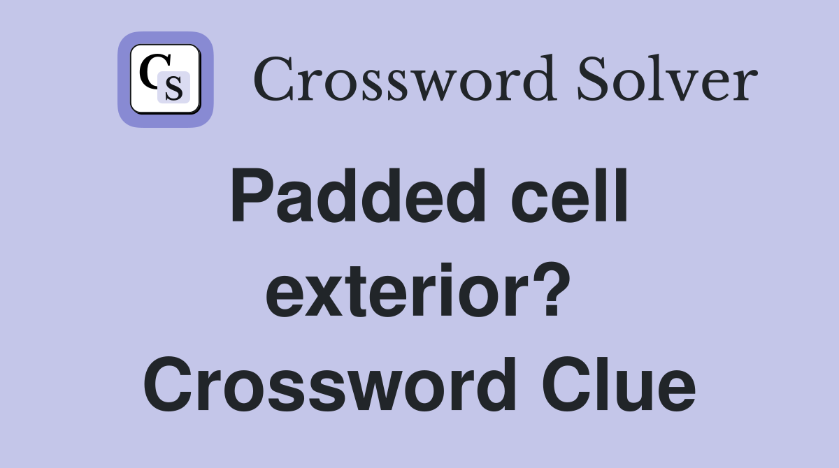 Padded cell exterior? Crossword Clue