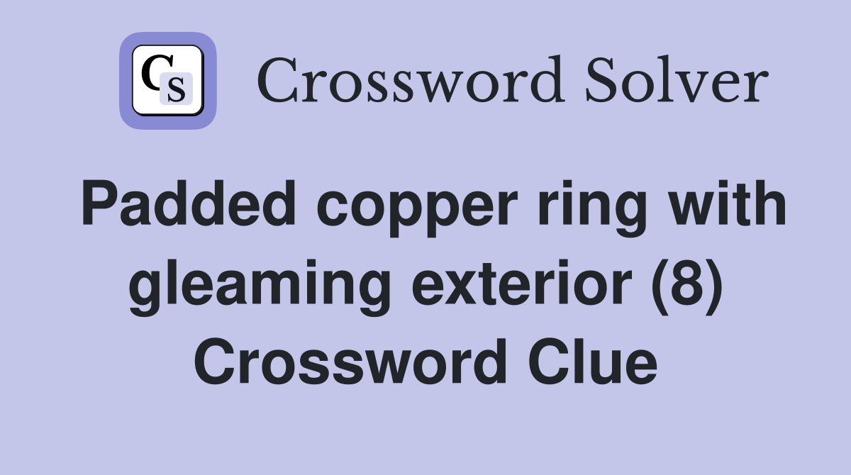 Padded copper ring with gleaming exterior (8) Crossword Clue