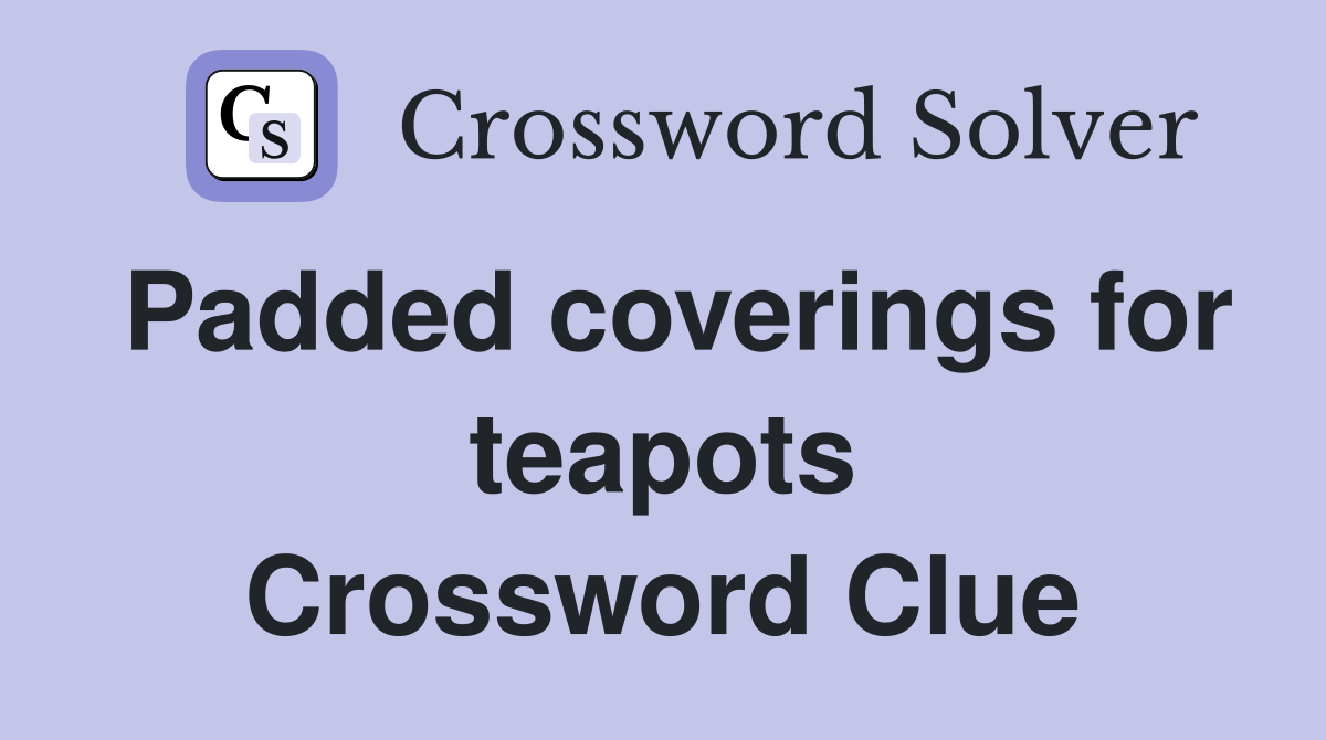 Padded coverings for teapots Crossword Clue