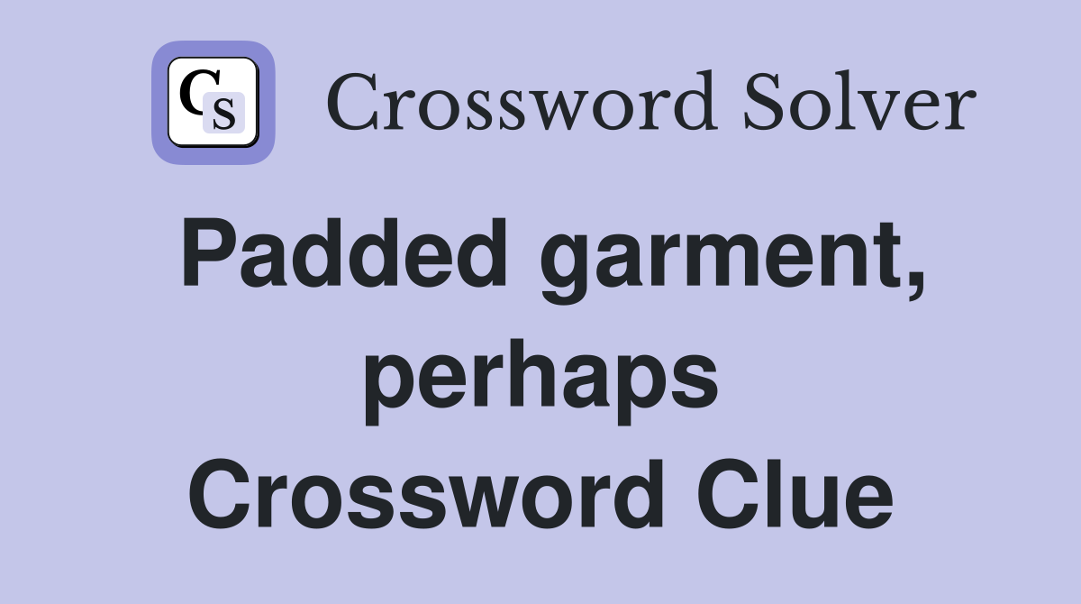 Padded garment, perhaps Crossword Clue