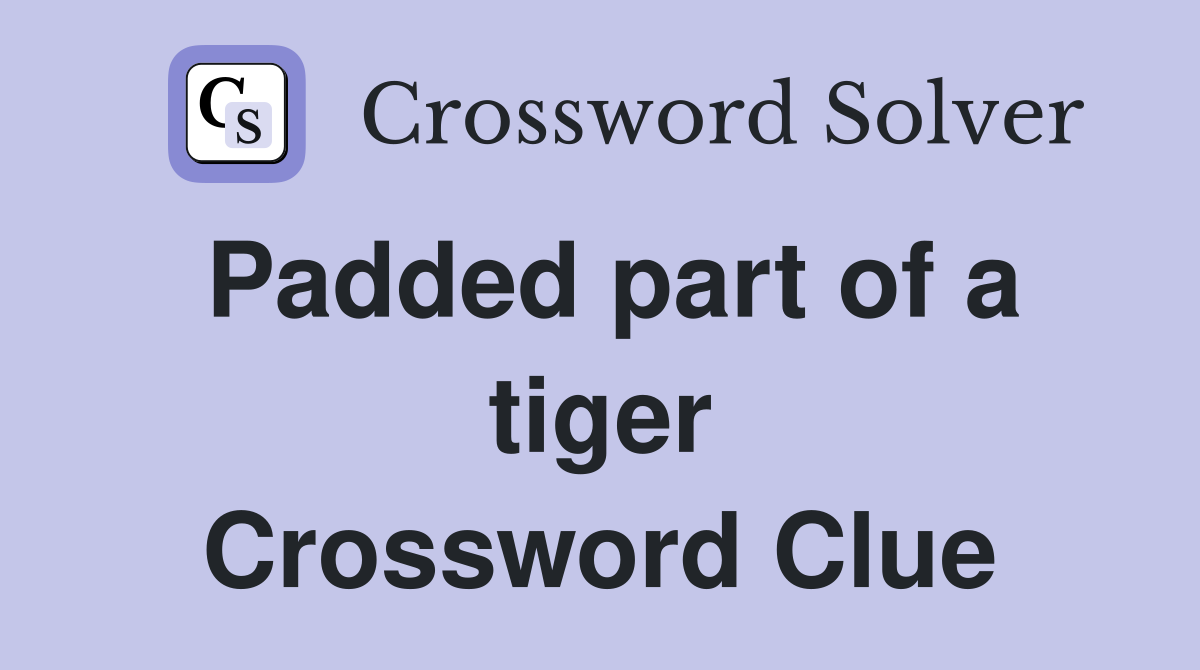 Padded part of a tiger Crossword Clue