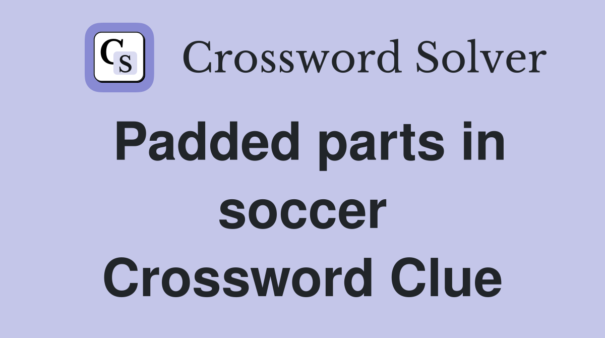 Padded parts in soccer Crossword Clue