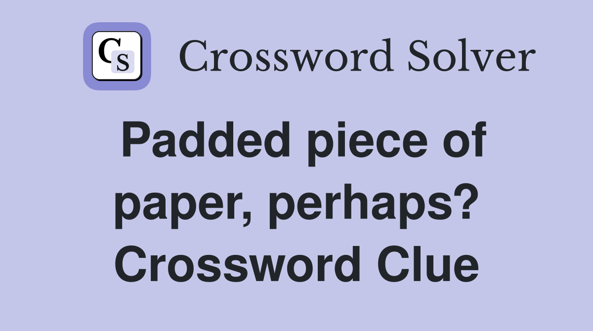 Padded piece of paper, perhaps? Crossword Clue
