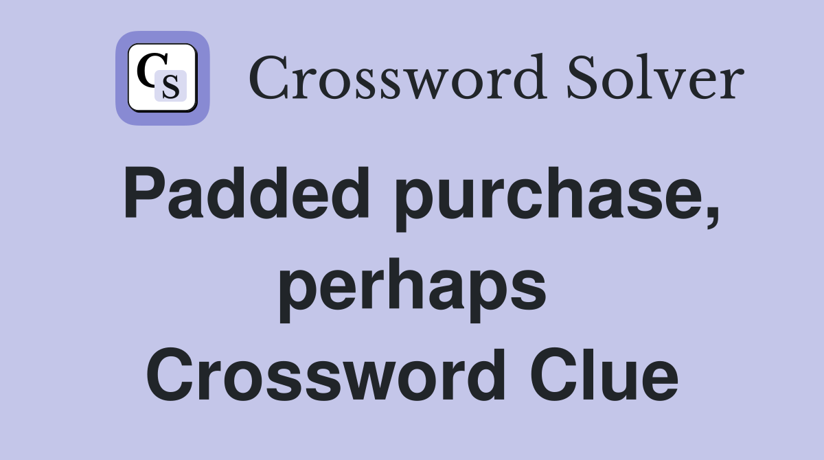 Padded purchase, perhaps Crossword Clue