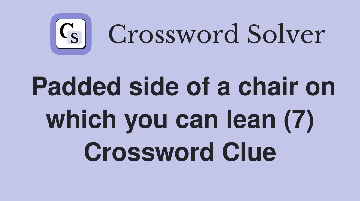 Padded side of a chair on which you can lean (7) Crossword Clue