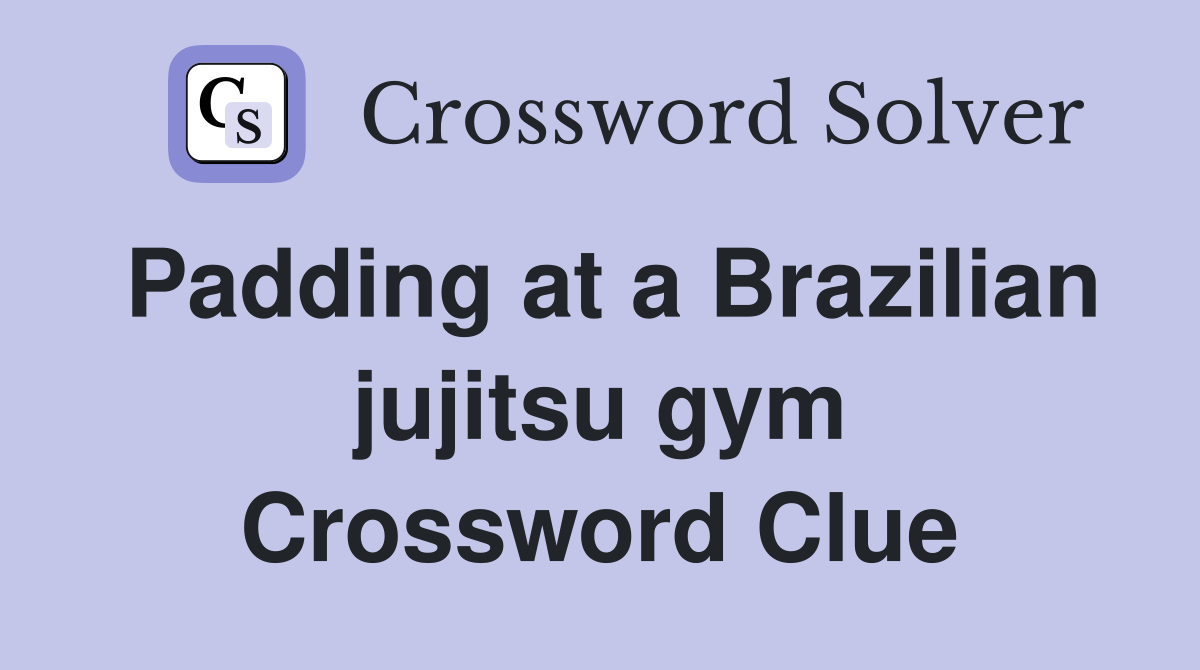 Padding at a Brazilian jujitsu gym Crossword Clue
