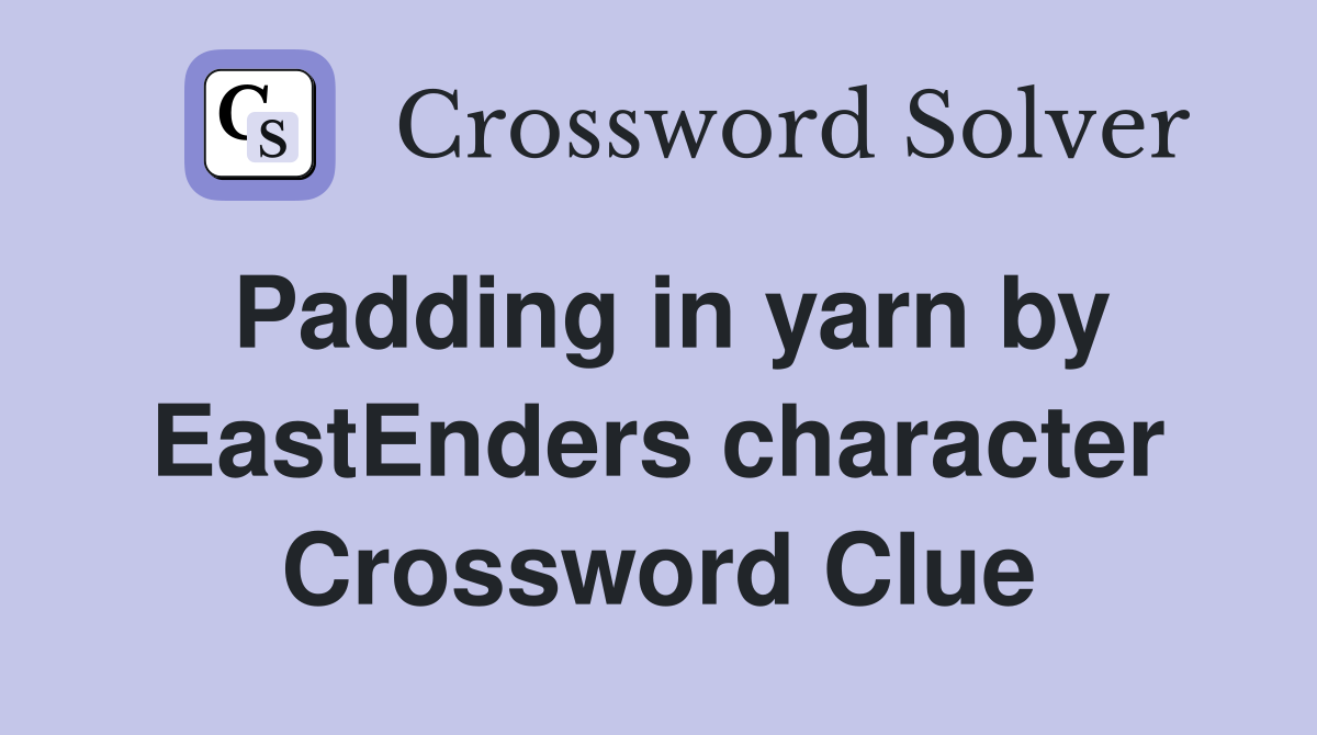 Padding in yarn by EastEnders character Crossword Clue