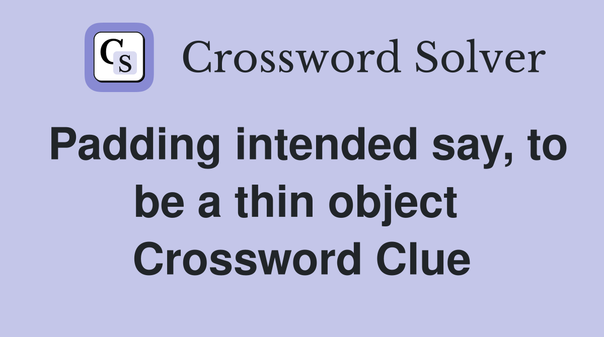 Padding intended say, to be a thin object  Crossword Clue