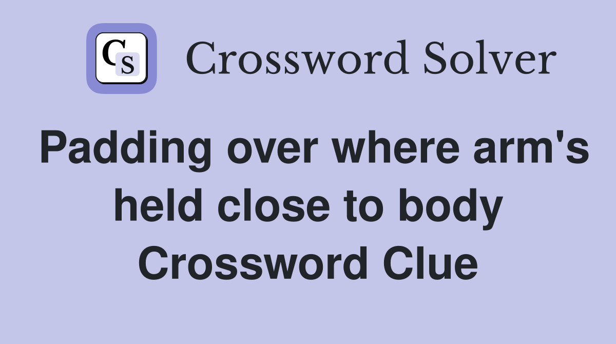 Padding over where arm's held close to body Crossword Clue