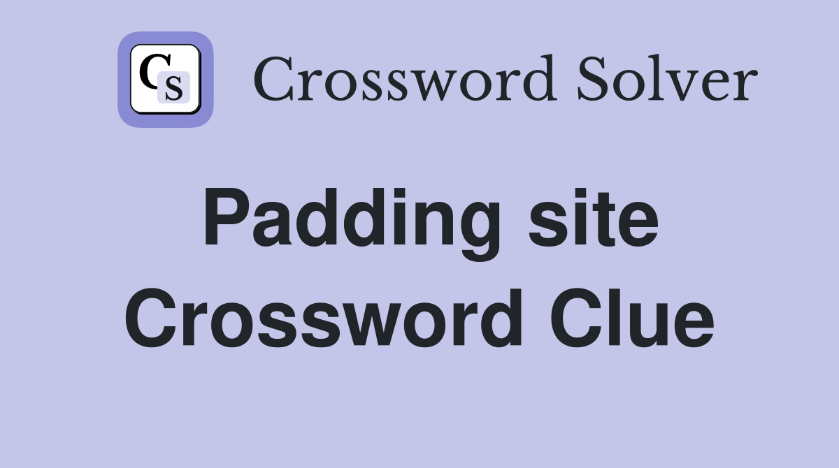 Padding site Crossword Clue