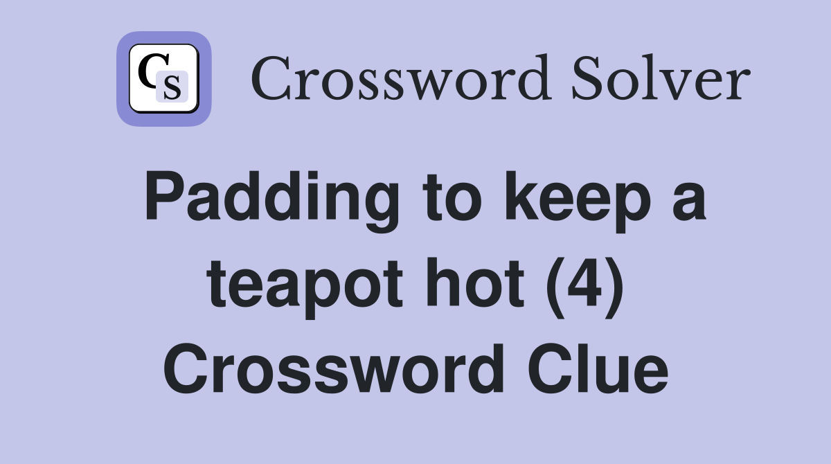 Padding to keep a teapot hot (4) Crossword Clue