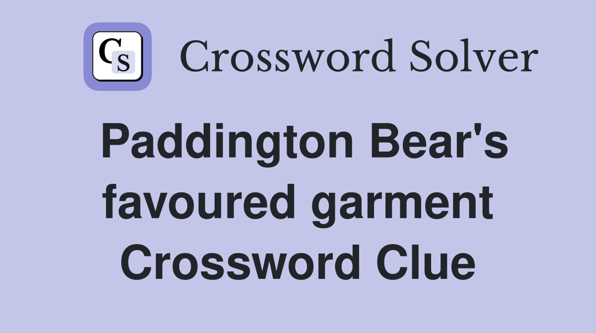 Paddington Bear's favoured garment Crossword Clue