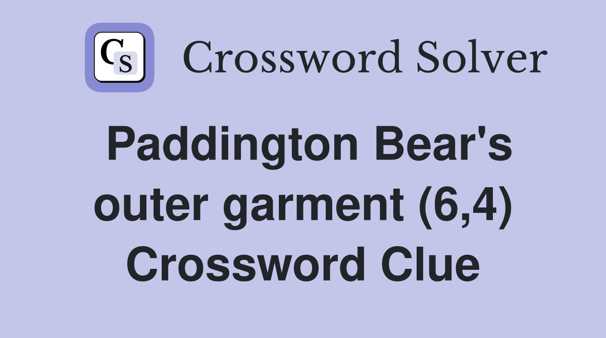Paddington Bear's outer garment (6,4) Crossword Clue