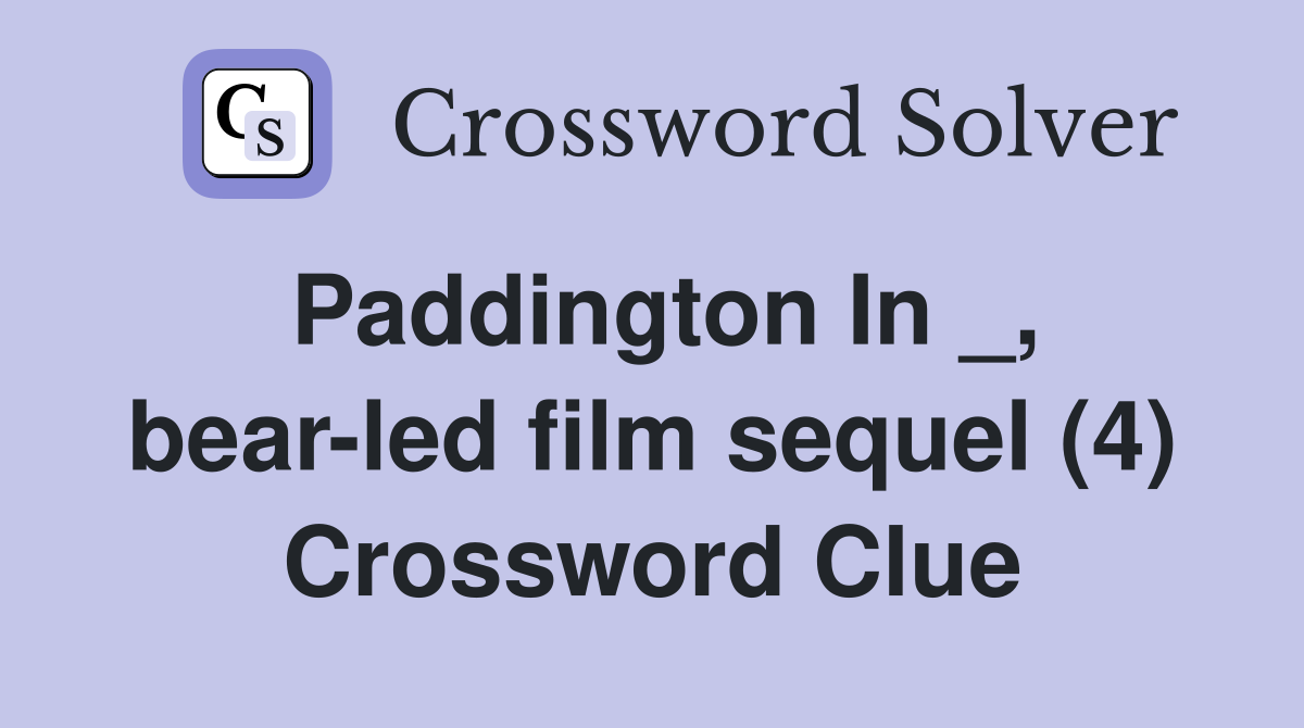 Paddington In _, bear-led film sequel (4) Crossword Clue