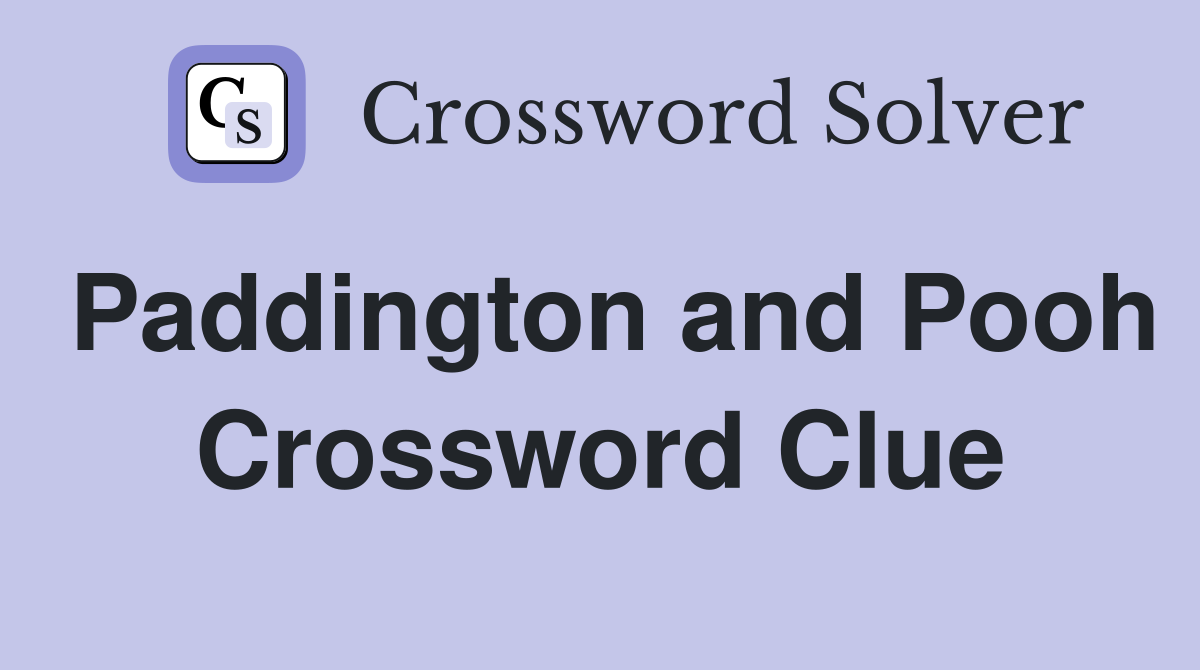 Paddington and Pooh Crossword Clue